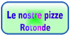 Scopri le nostre Pizze Rotonde